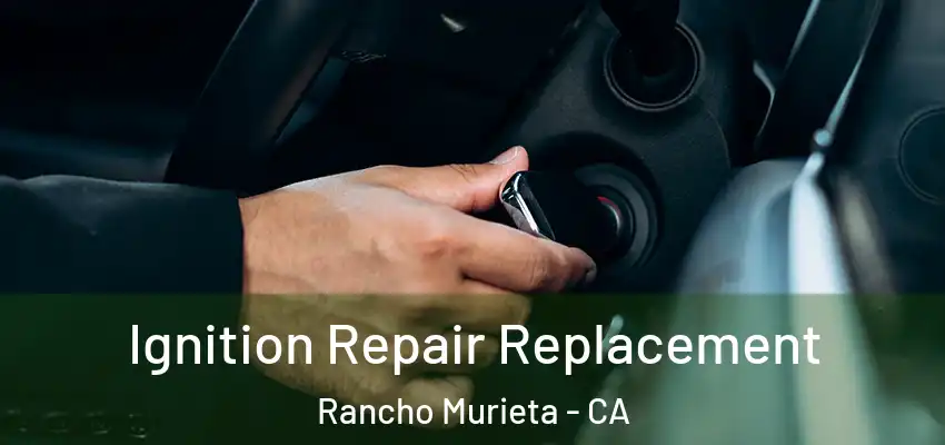  Ignition Repair Replacement Rancho Murieta - CA